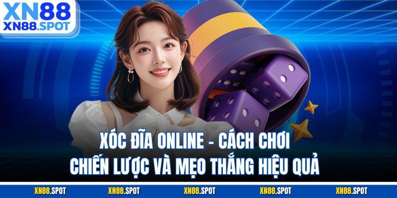 Xóc Đĩa Online – Cách Chơi, Chiến Lược Và Mẹo Thắng Hiệu Quả